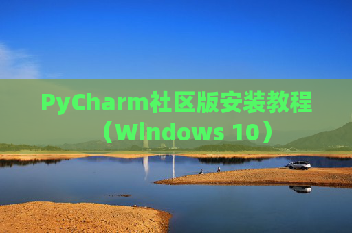PyCharm社区版安装教程（Windows 10）